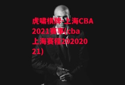 虎啸棋牌-上海CBA2021赛事(cba上海赛程20202021)